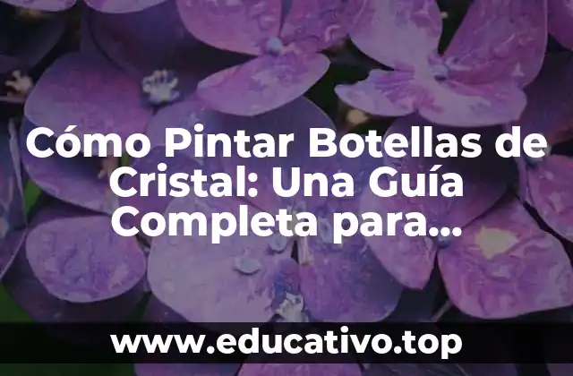 Cómo Pintar Botellas de Cristal: Una Guía Completa para Principiantes y Expertos