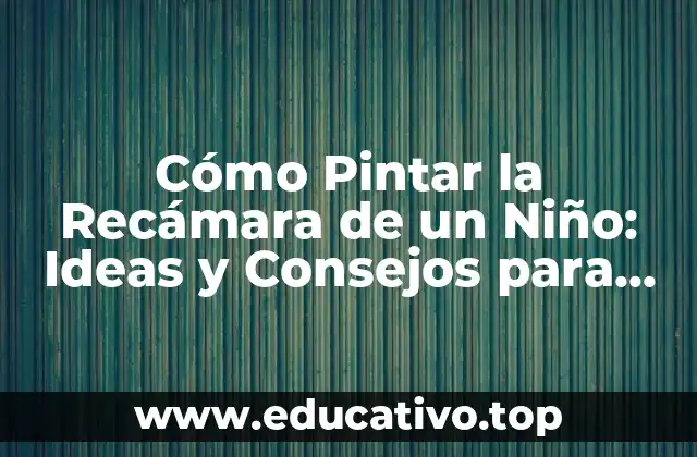 Cómo Pintar la Recámara de un Niño: Ideas y Consejos para una Habitación Infantil Única