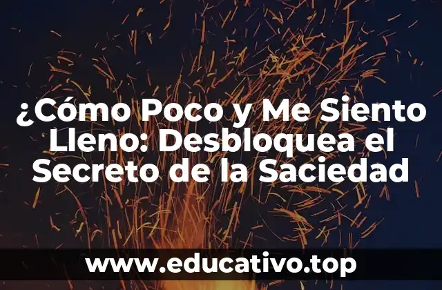 ¿Cómo Poco y Me Siento Lleno: Desbloquea el Secreto de la Saciedad