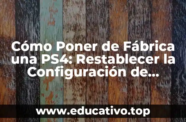 Cómo Poner de Fábrica una PS4: Restablecer la Configuración de Fábrica de tu Consola