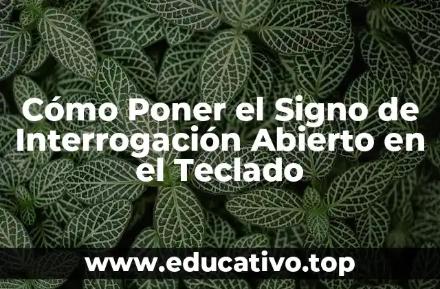 Cómo Poner el Signo de Interrogación Abierto en el Teclado