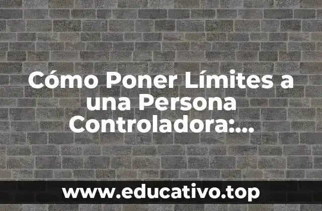 Cómo Poner Límites a una Persona Controladora: Estrategias Efectivas