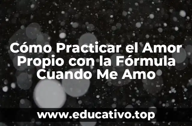Cómo Practicar el Amor Propio con la Fórmula Cuando Me Amo