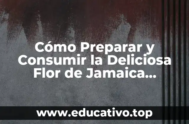 Cómo Preparar y Consumir la Deliciosa Flor de Jamaica Confitada
