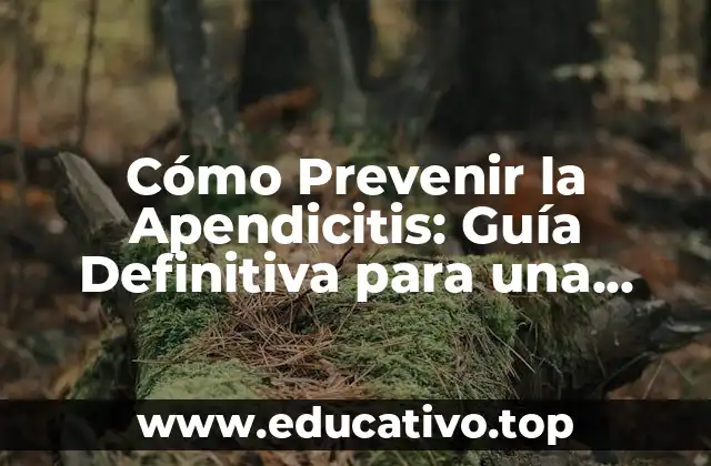 Cómo Prevenir la Apendicitis: Guía Definitiva para una Salud Intestinal