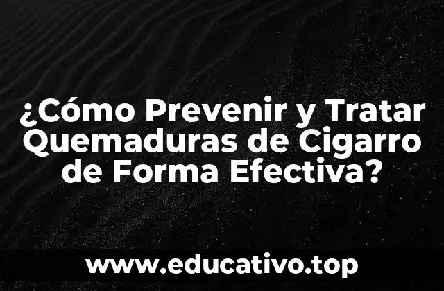 ¿Cómo Prevenir y Tratar Quemaduras de Cigarro de Forma Efectiva?