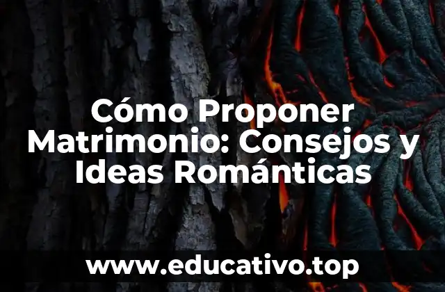 Cómo Proponer Matrimonio: Consejos y Ideas Románticas