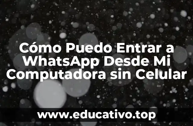 ¿Por qué Quieres Acceder a WhatsApp desde tu Computadora?