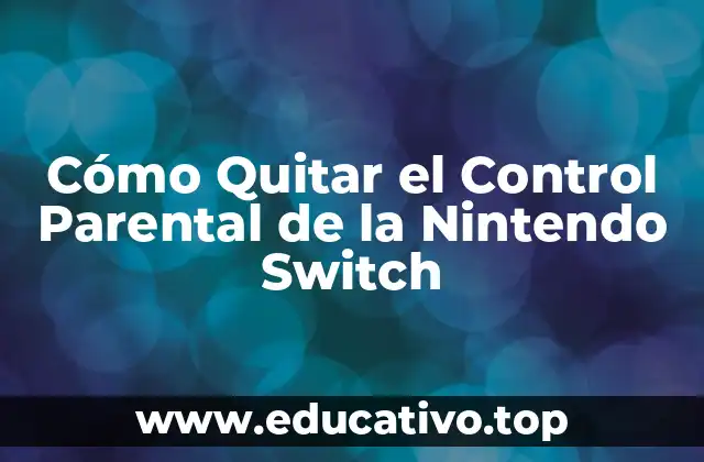 Cómo Quitar el Control Parental de la Nintendo Switch