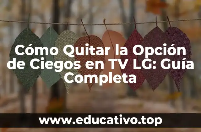 Cómo Quitar la Opción de Ciegos en TV LG: Guía Completa