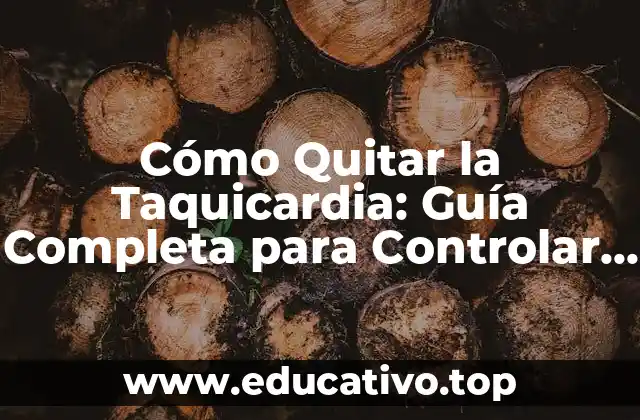 Cómo Quitar la Taquicardia: Guía Completa para Controlar el Ritmo Cardíaco