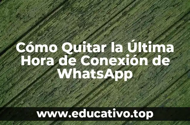 Cómo Quitar la Última Hora de Conexión de WhatsApp
