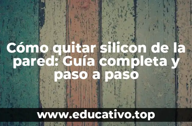 Cómo quitar silicon de la pared: Guía completa y paso a paso