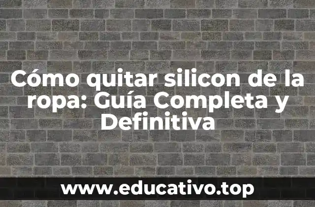Cómo quitar silicon de la ropa: Guía Completa y Definitiva