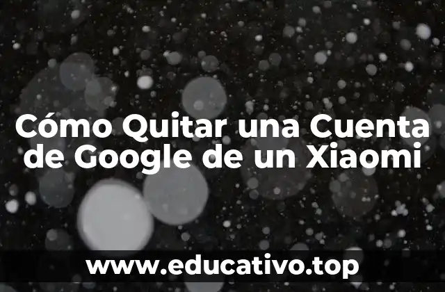 Cómo Quitar una Cuenta de Google de un Xiaomi