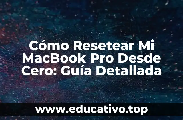 Cómo Resetear Mi MacBook Pro Desde Cero: Guía Detallada