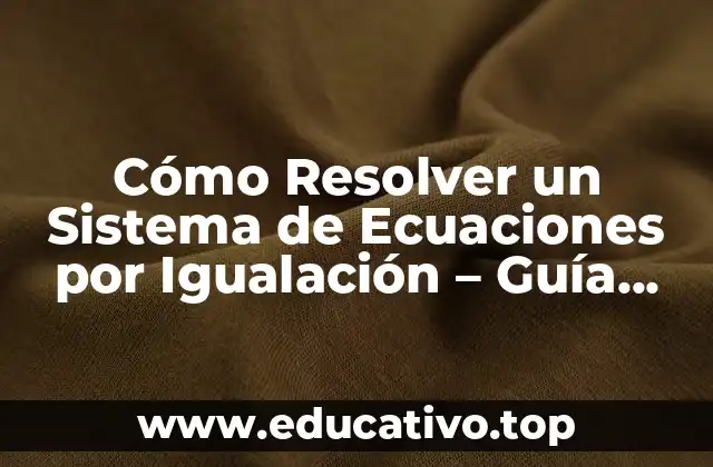 Cómo Resolver un Sistema de Ecuaciones por Igualación – Guía Completa