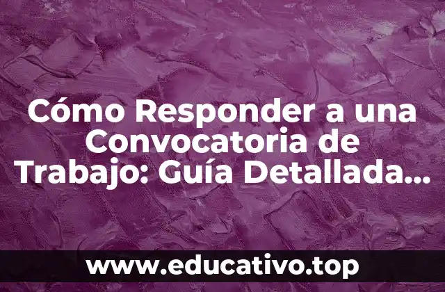 Cómo Responder a una Convocatoria de Trabajo: Guía Detallada para Aumentar tus Posibilidades