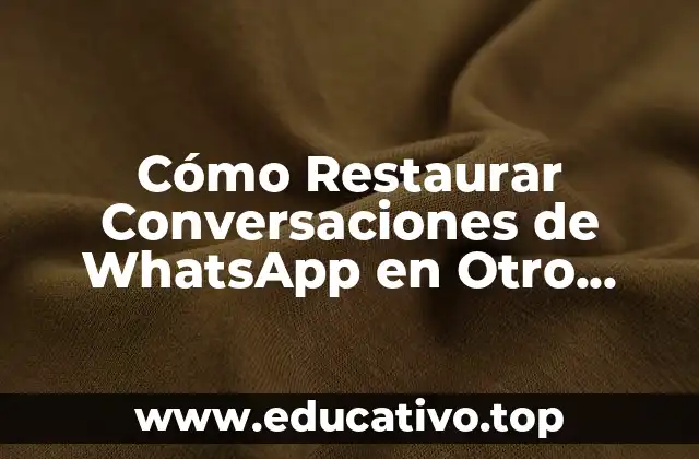 Cómo Restaurar Conversaciones de WhatsApp en Otro Teléfono