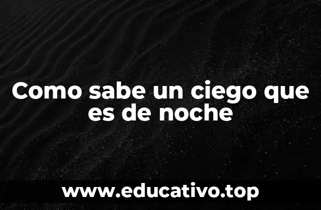 Como sabe un ciego que es de noche