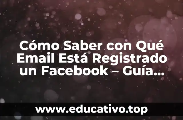 Cómo Saber con Qué Email Está Registrado un Facebook – Guía Completa