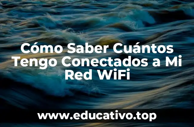 Cómo Saber Cuántos Tengo Conectados a Mi Red WiFi