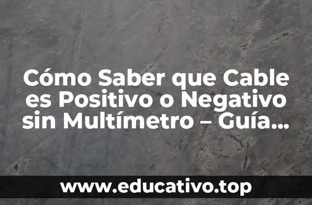 Cómo Saber que Cable es Positivo o Negativo sin Multímetro – Guía Práctica
