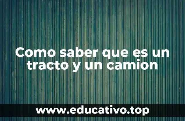 Como saber que es un tracto y un camion
