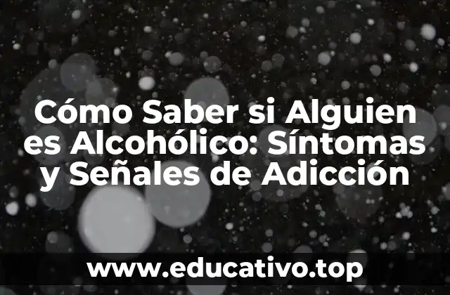 Cómo Saber si Alguien es Alcohólico: Síntomas y Señales de Adicción
