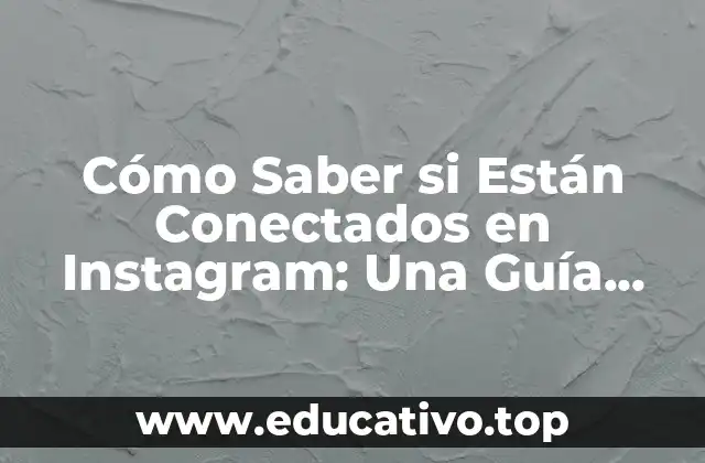 Cómo Saber si Están Conectados en Instagram: Una Guía Completa