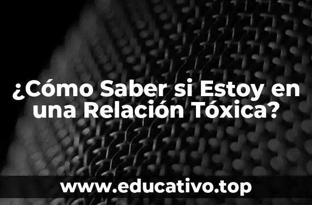 ¿Cómo Saber si Estoy en una Relación Tóxica?