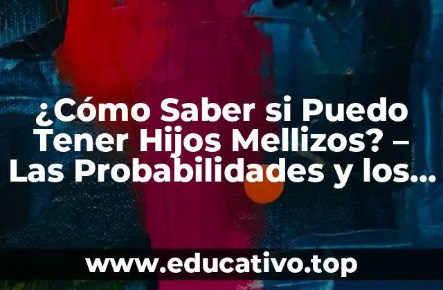 ¿Cómo Saber si Puedo Tener Hijos Mellizos? – Las Probabilidades y los Factores que Influyen