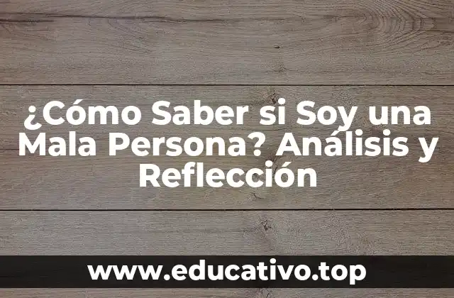 ¿Cómo Saber si Soy una Mala Persona? Análisis y Reflección