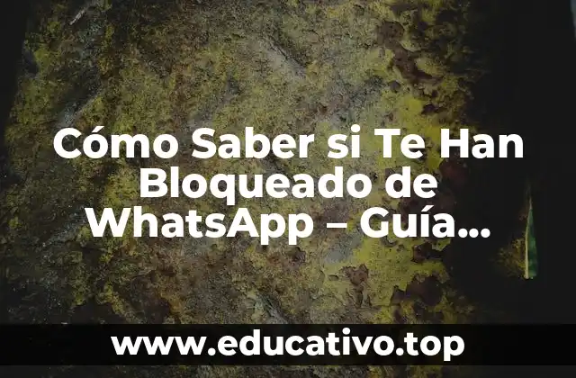 Cómo Saber si Te Han Bloqueado de WhatsApp – Guía Completa
