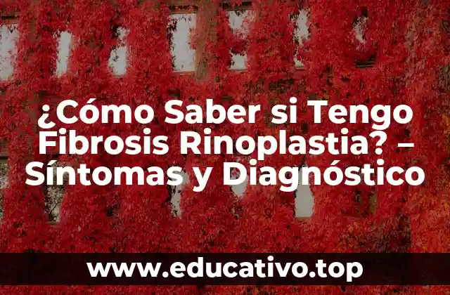 ¿Cómo Saber si Tengo Fibrosis Rinoplastia? – Síntomas y Diagnóstico