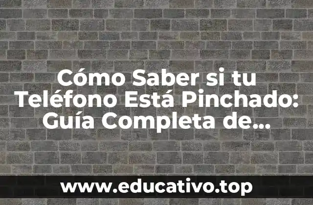 Cómo Saber si tu Teléfono Está Pinchado: Guía Completa de Detección y Prevención