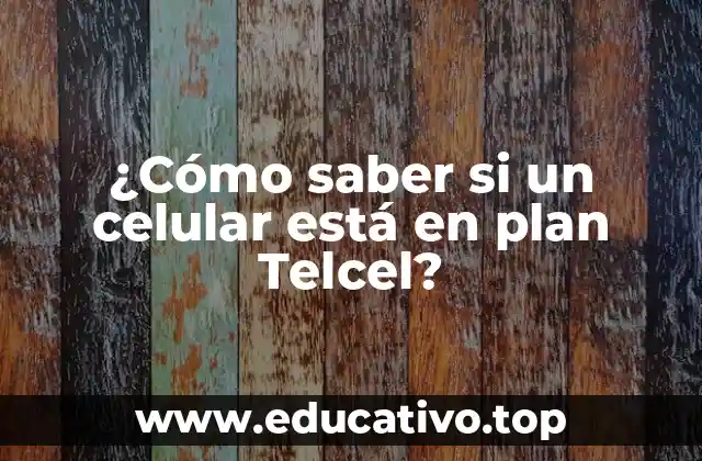 ¿Cómo saber si un celular está en plan Telcel?