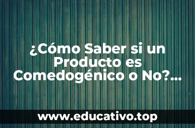 ¿Qué es un Producto Comedogénico?