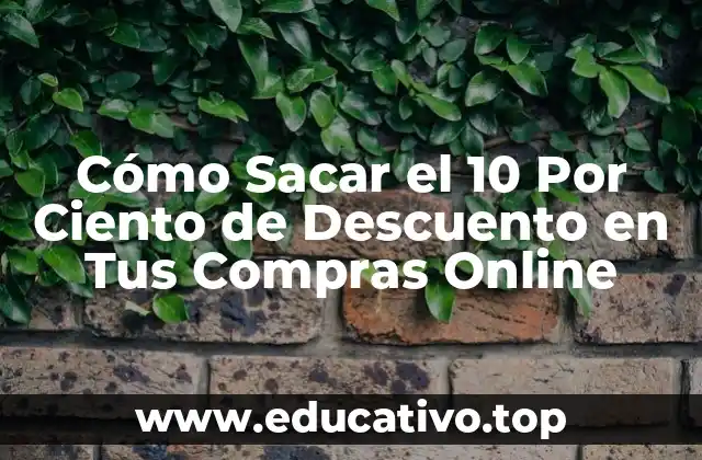 Cómo Sacar el 10 Por Ciento de Descuento en Tus Compras Online