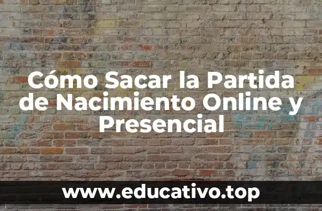 Cómo Sacar la Partida de Nacimiento Online y Presencial