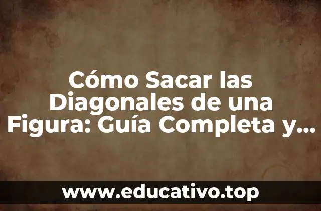 Cómo Sacar las Diagonales de una Figura: Guía Completa y Detallada