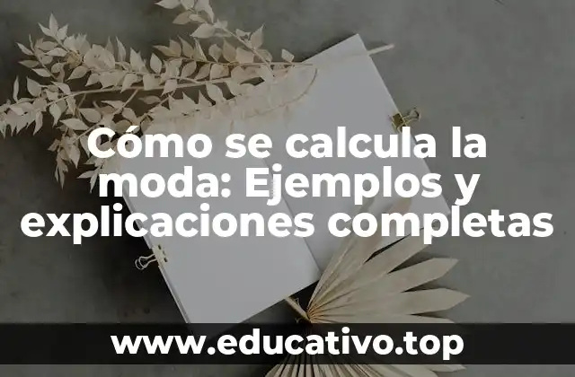 Cómo se calcula la moda: Ejemplos y explicaciones completas