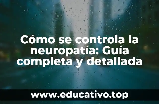 Cómo se controla la neuropatía: Guía completa y detallada