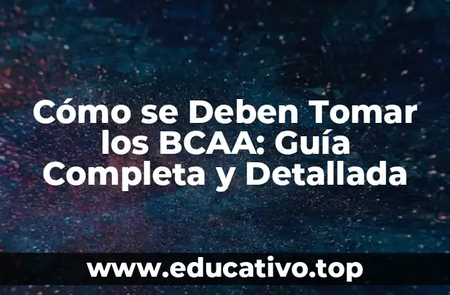 Cómo se Deben Tomar los BCAA: Guía Completa y Detallada