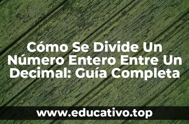 Cómo Se Divide Un Número Entero Entre Un Decimal: Guía Completa