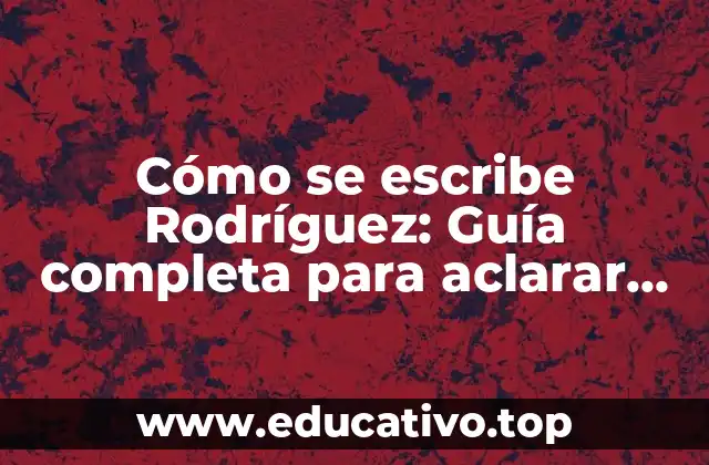 Cómo se escribe Rodríguez: Guía completa para aclarar las dudas