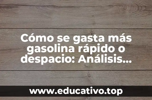 Cómo se gasta más gasolina rápido o despacio: Análisis detallado