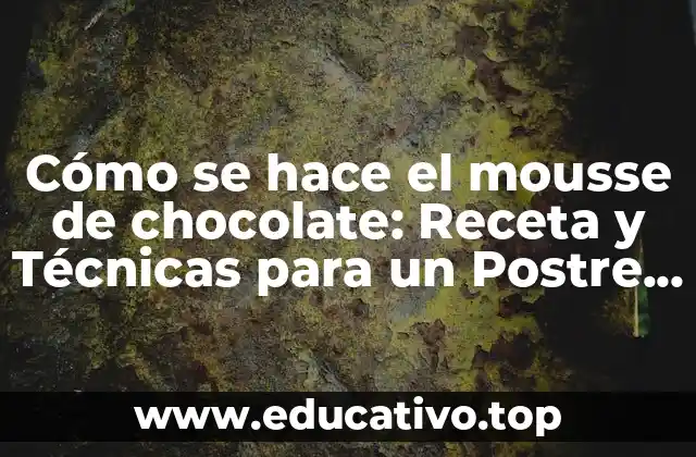 Cómo se hace el mousse de chocolate: Receta y Técnicas para un Postre Exquisito