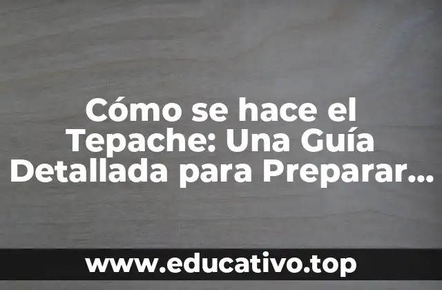 Cómo se hace el Tepache: Una Guía Detallada para Preparar este Delicioso Bebida Fermentada