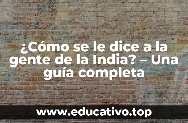 ¿Cómo se le dice a la gente de la India? – Una guía completa